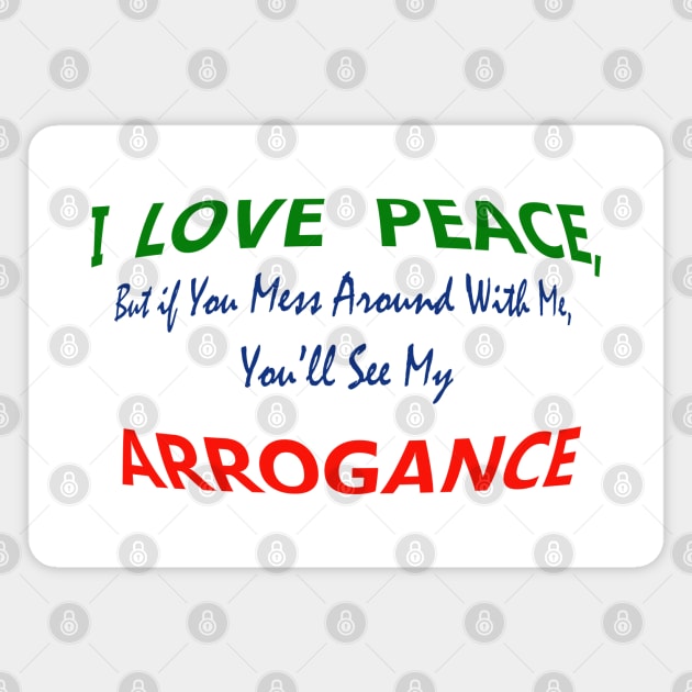 I Love Peace, But If You Mess around with Me, You will see my Arrogance Magnet by "Ekaa Digi Arts"